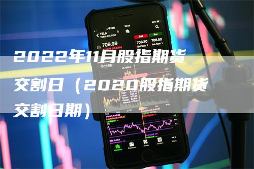 2022年11月股指期货交割日（2020股指期货交割日期）