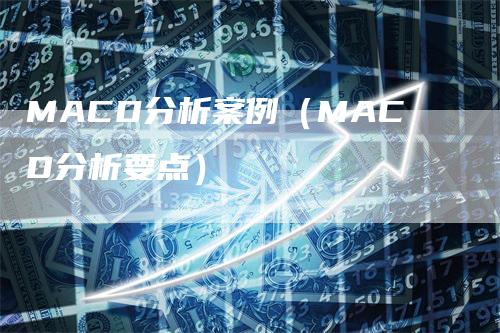 MACD分析案例（MACD分析要点）