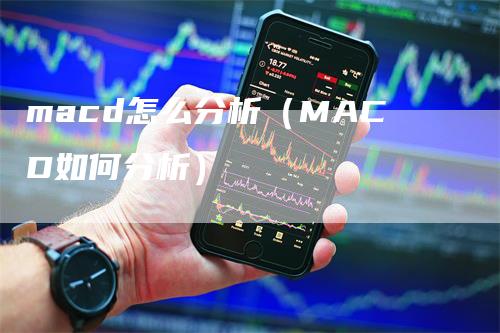 macd怎么分析（MACD如何分析）