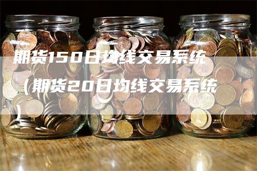 期货150日均线交易系统（期货20日均线交易系统）