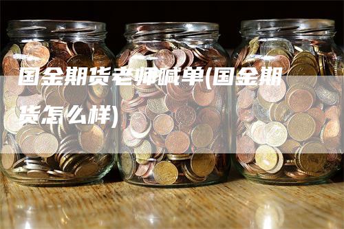 国金期货老师喊单(国金期货怎么样)