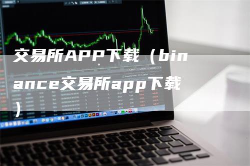 交易所APP下载（binance交易所app下载）