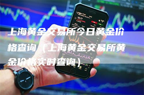 上海黄金交易所今日黄金价格查询（上海黄金交易所黄金价格实时查询）