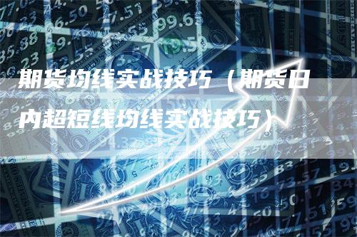 期货均线实战技巧（期货日内超短线均线实战技巧）