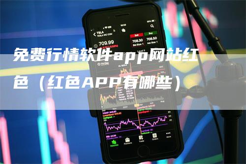 免费行情软件app网站红色（红色APP有哪些）