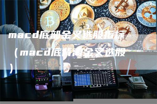 macd底部金叉选股指标（macd底背离金叉选股）