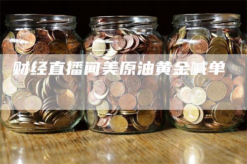 财经直播间美原油黄金喊单