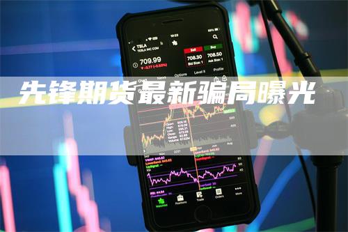 先锋期货最新骗局曝光