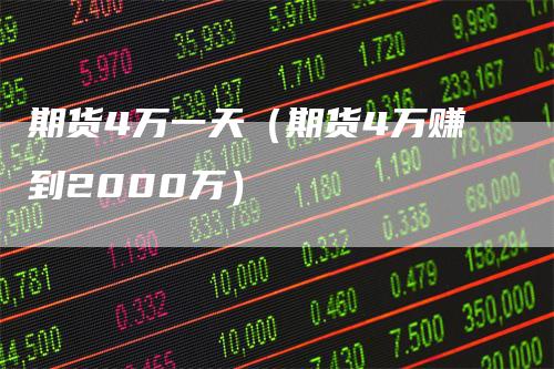 期货4万一天（期货4万赚到2000万）