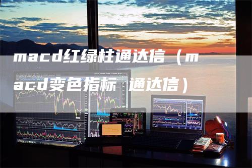 macd红绿柱通达信（macd变色指标 通达信）