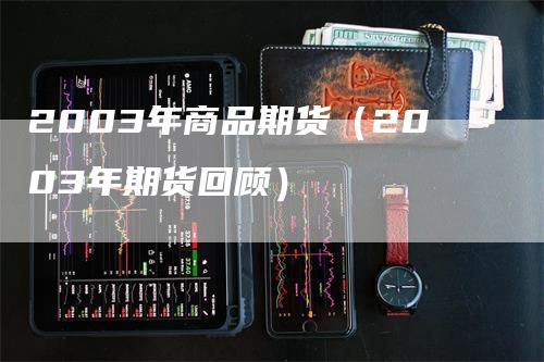 2003年商品期货（2003年期货回顾）