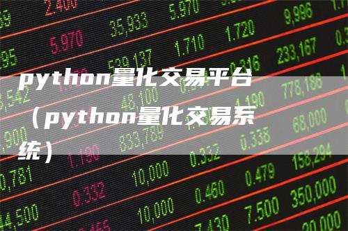 python量化交易平台（python量化交易系统）