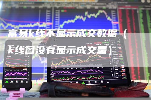 富易k线不显示成交数据（k线图没有显示成交量）