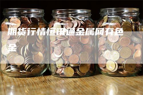 期货行情恒讯通金属网有色金