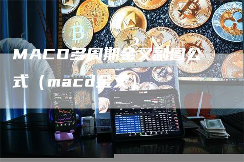 MACD多周期金叉副图公式（macd金叉）